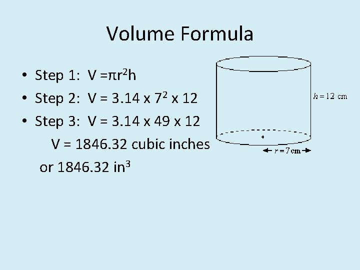 Volume Formula • Step 1: V =πr 2 h • Step 2: V =