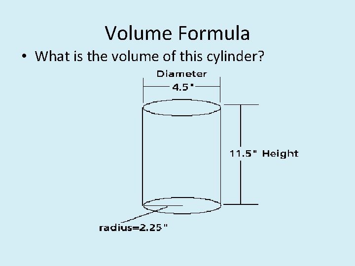 Volume Formula • What is the volume of this cylinder? 