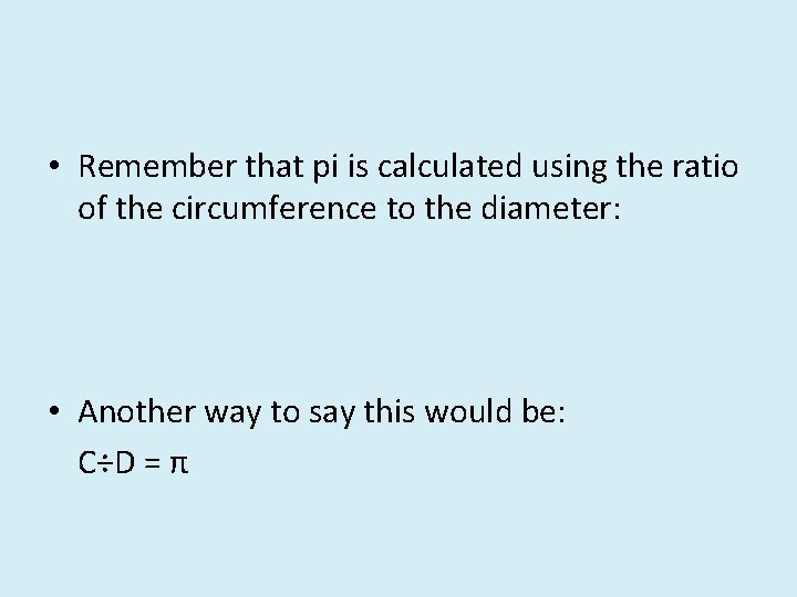  • Remember that pi is calculated using the ratio of the circumference to