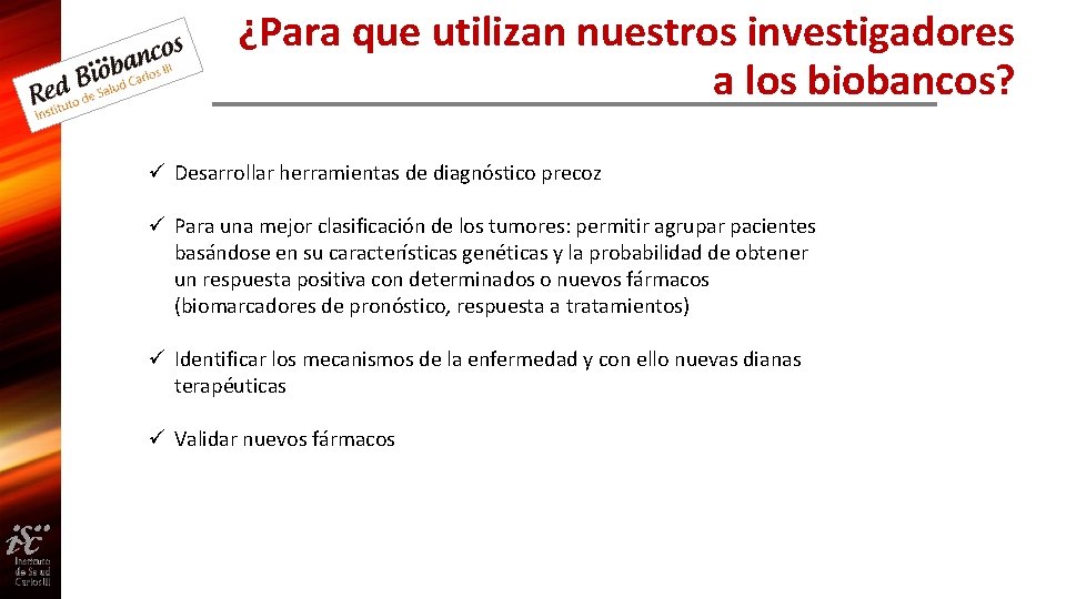 ¿Para que utilizan nuestros investigadores a los biobancos? ü Desarrollar herramientas de diagnóstico precoz