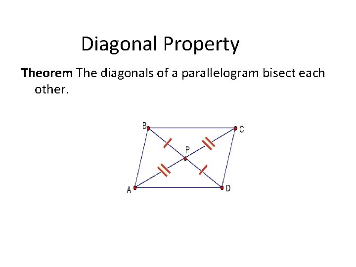 Diagonal Property Theorem The diagonals of a parallelogram bisect each other. 