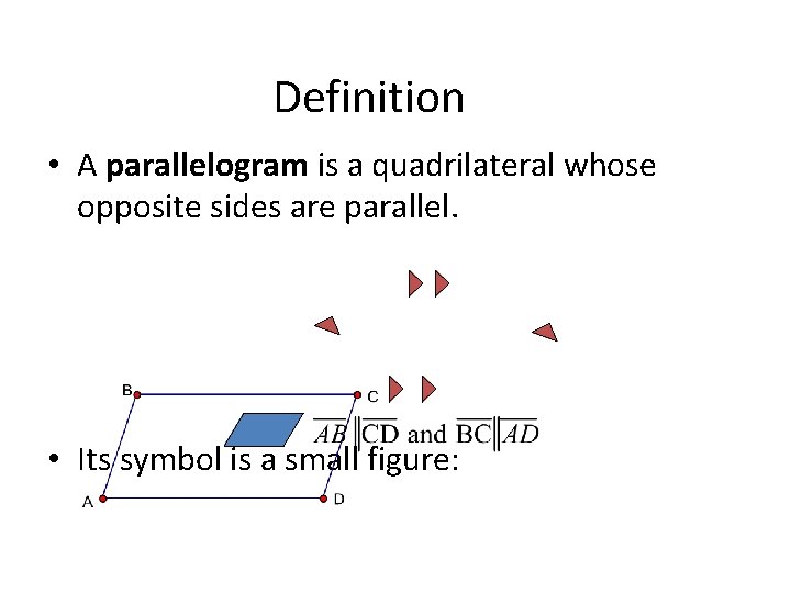 Definition • A parallelogram is a quadrilateral whose opposite sides are parallel. • Its