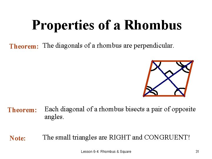 Properties of a Rhombus Theorem: The diagonals of a rhombus are perpendicular. Theorem: Each