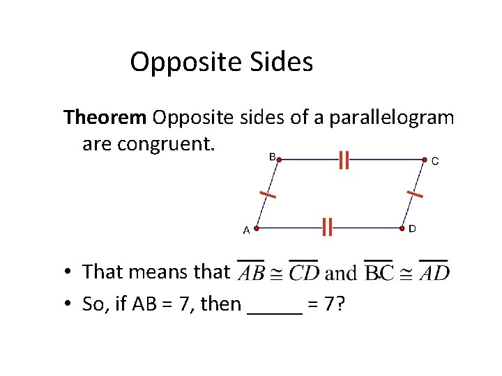 Opposite Sides Theorem Opposite sides of a parallelogram are congruent. • That means that