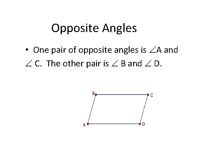 Opposite Angles • One pair of opposite angles is A and C. The other
