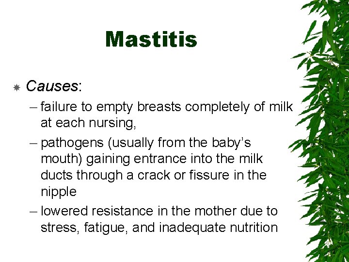 Mastitis Causes: – failure to empty breasts completely of milk at each nursing, –