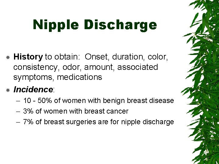 Nipple Discharge History to obtain: Onset, duration, color, consistency, odor, amount, associated symptoms, medications