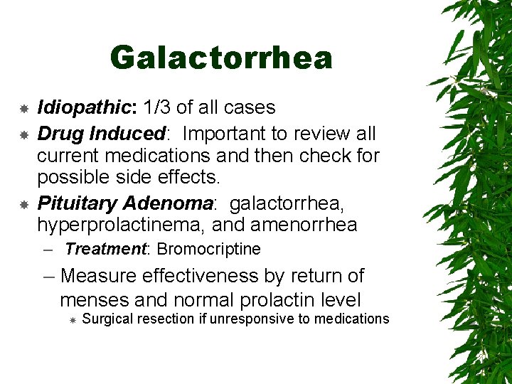 Galactorrhea Idiopathic: 1/3 of all cases Drug Induced: Important to review all current medications