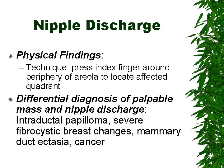 Nipple Discharge Physical Findings: – Technique: press index finger around periphery of areola to