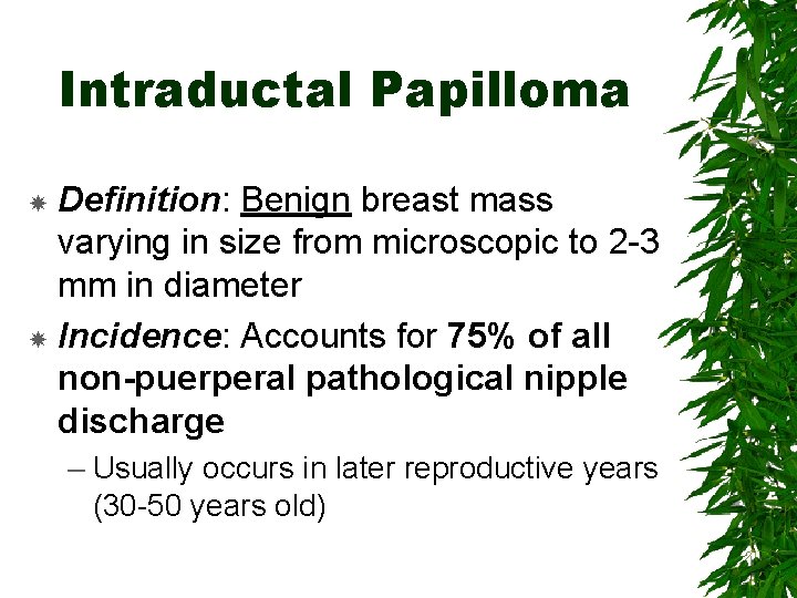 Intraductal Papilloma Definition: Benign breast mass varying in size from microscopic to 2 -3