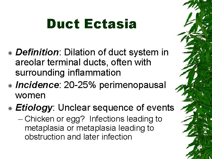 Duct Ectasia Definition: Dilation of duct system in areolar terminal ducts, often with surrounding