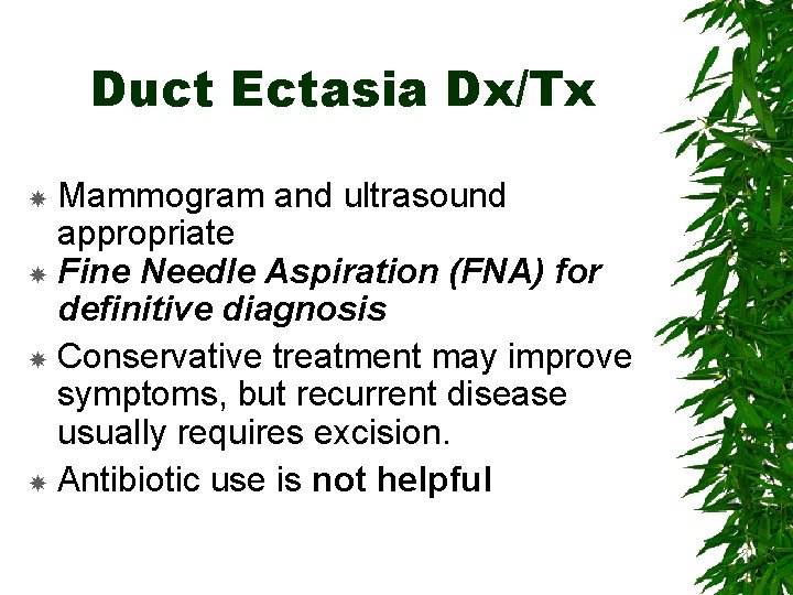 Duct Ectasia Dx/Tx Mammogram and ultrasound appropriate Fine Needle Aspiration (FNA) for definitive diagnosis
