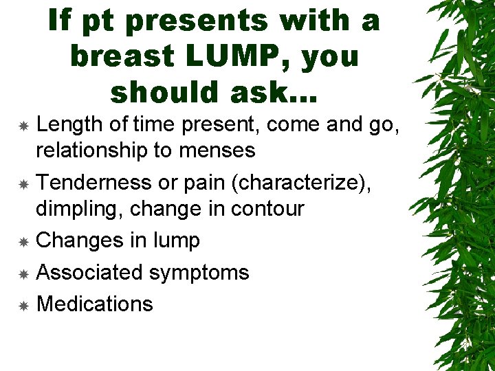 If pt presents with a breast LUMP, you should ask… Length of time present,