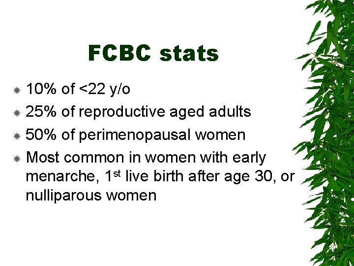 FCBC stats 10% of <22 y/o 25% of reproductive aged adults 50% of perimenopausal