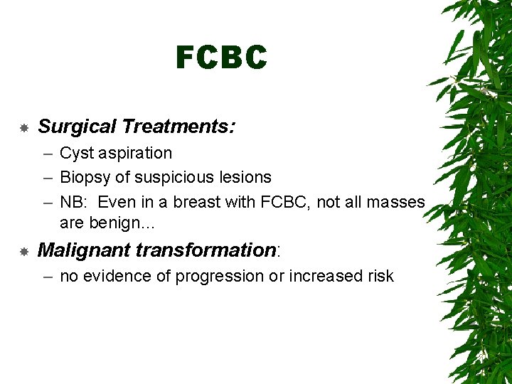FCBC Surgical Treatments: – Cyst aspiration – Biopsy of suspicious lesions – NB: Even