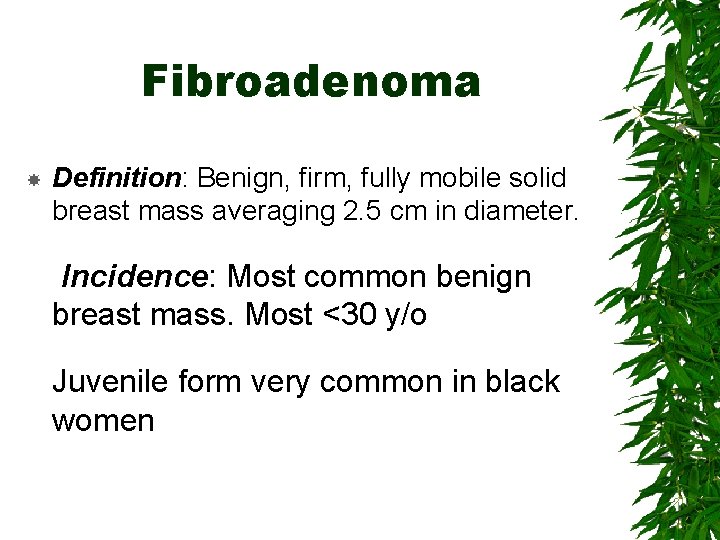 Fibroadenoma Definition: Benign, firm, fully mobile solid breast mass averaging 2. 5 cm in