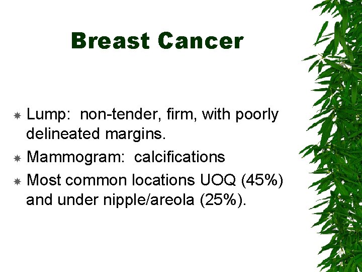 Breast Cancer Lump: non-tender, firm, with poorly delineated margins. Mammogram: calcifications Most common locations