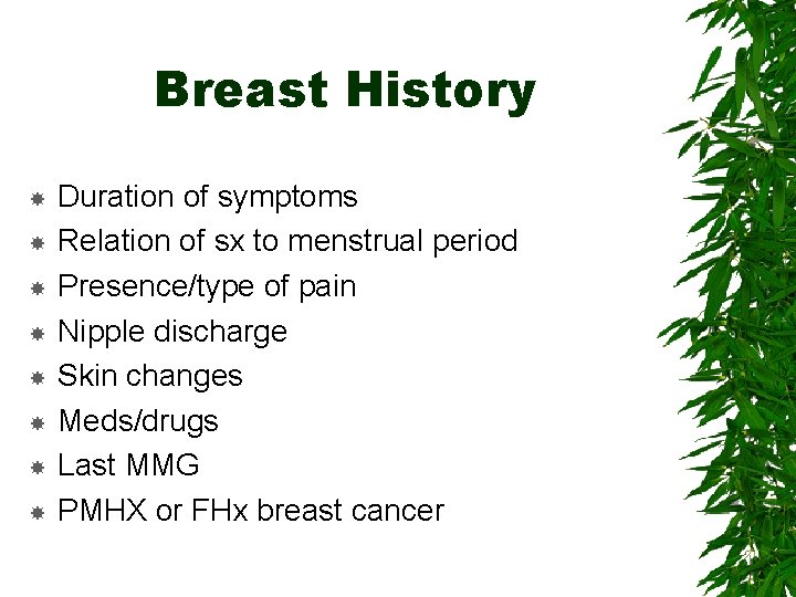 Breast History Duration of symptoms Relation of sx to menstrual period Presence/type of pain
