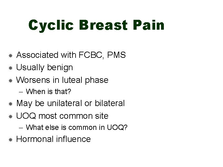 Cyclic Breast Pain Associated with FCBC, PMS Usually benign Worsens in luteal phase –