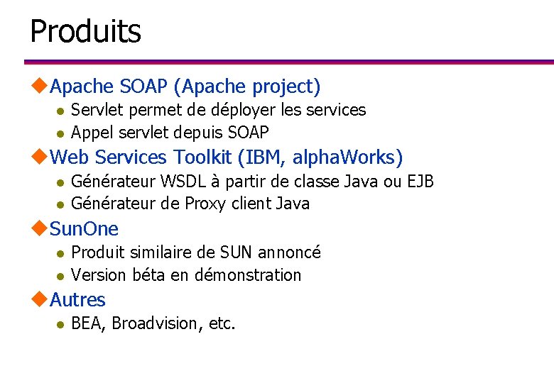 Produits u. Apache SOAP (Apache project) l l Servlet permet de déployer les services