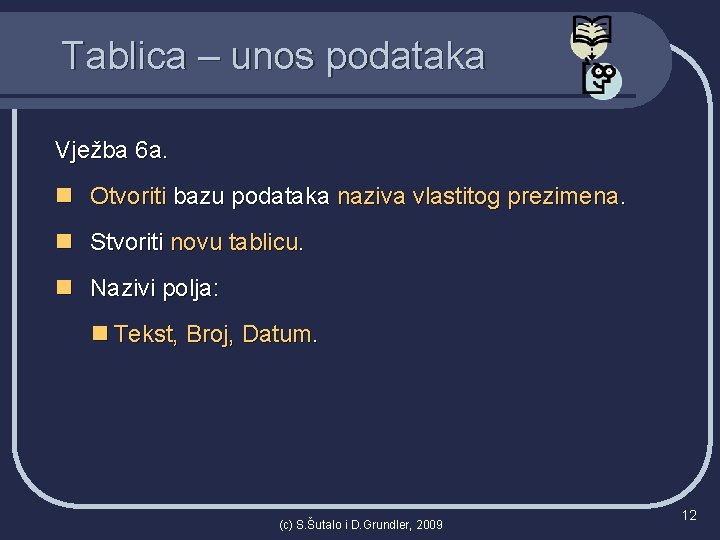 Tablica – unos podataka Vježba 6 a. n Otvoriti bazu podataka naziva vlastitog prezimena.