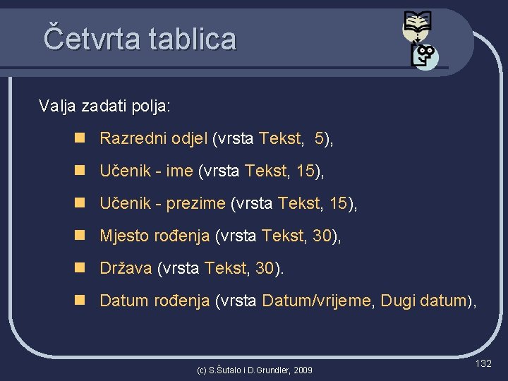 Četvrta tablica Valja zadati polja: n Razredni odjel (vrsta Tekst, 5), n Učenik -