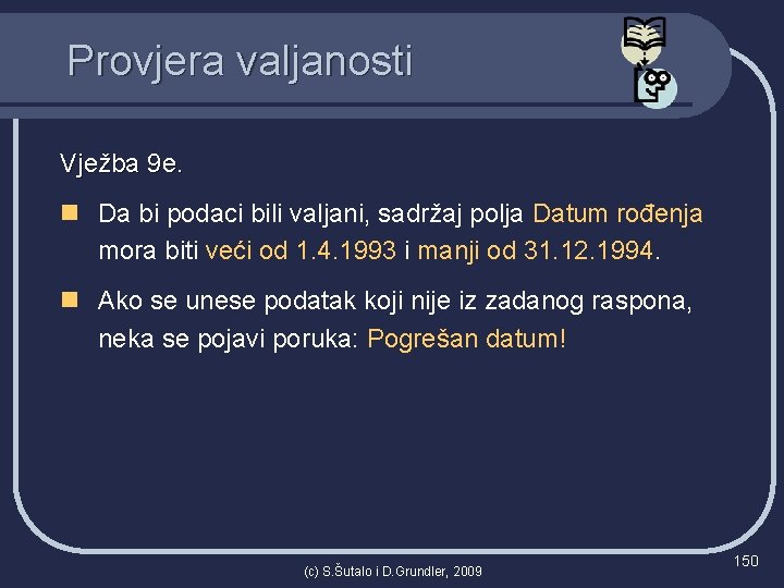 Provjera valjanosti Vježba 9 e. n Da bi podaci bili valjani, sadržaj polja Datum