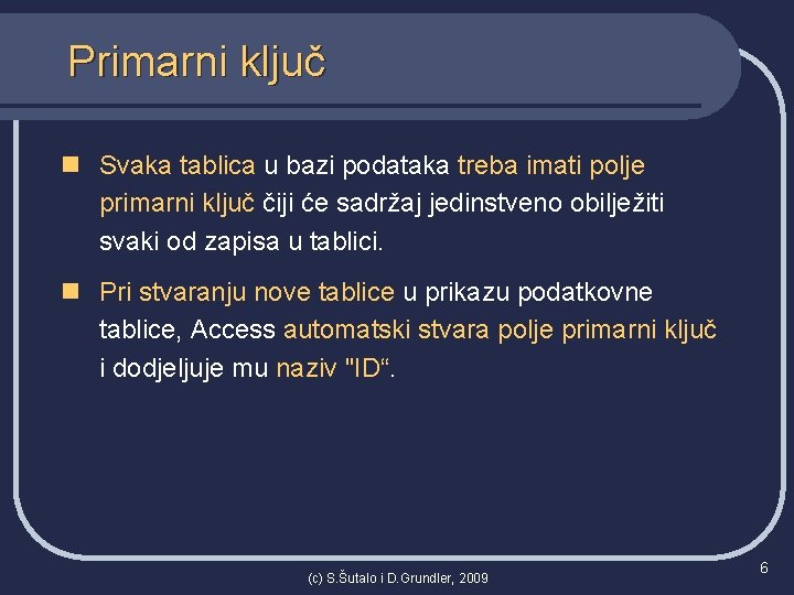 Primarni ključ n Svaka tablica u bazi podataka treba imati polje primarni ključ čiji