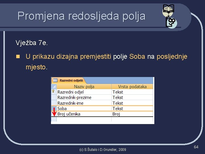 Promjena redosljeda polja Vježba 7 e. n U prikazu dizajna premjestiti polje Soba na