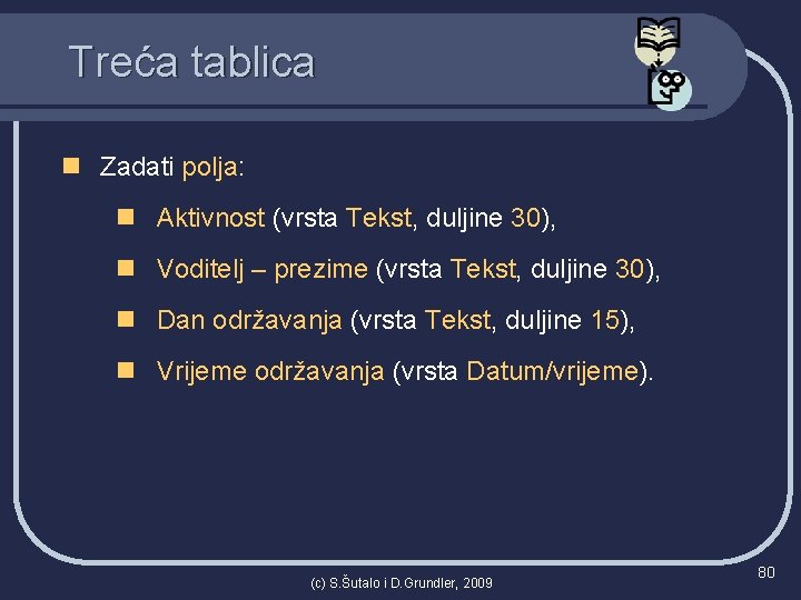 Treća tablica n Zadati polja: n Aktivnost (vrsta Tekst, duljine 30), n Voditelj –