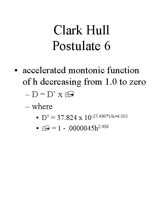 Clark Hull Postulate 6 • accelerated montonic function of h decreasing from 1. 0