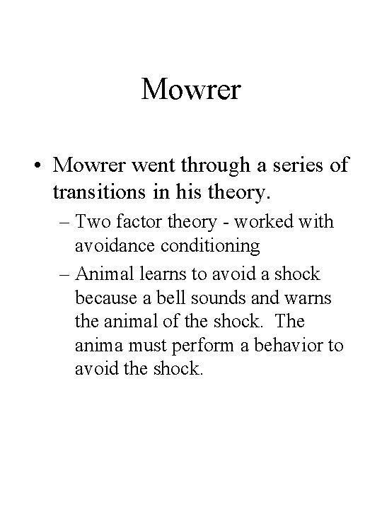 Mowrer • Mowrer went through a series of transitions in his theory. – Two