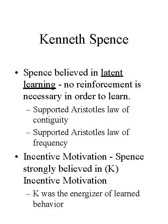Kenneth Spence • Spence believed in latent learning - no reinforcement is necessary in