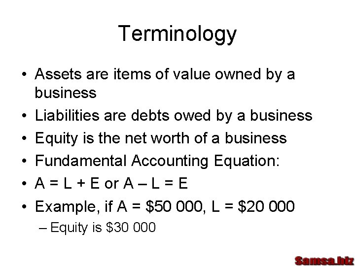 Terminology • Assets are items of value owned by a business • Liabilities are