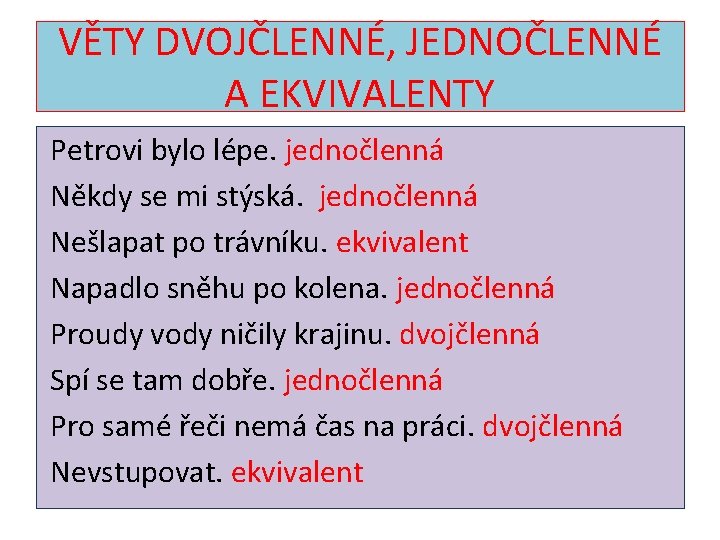 VĚTY DVOJČLENNÉ, JEDNOČLENNÉ A EKVIVALENTY Petrovi bylo lépe. jednočlenná Někdy se mi stýská. jednočlenná