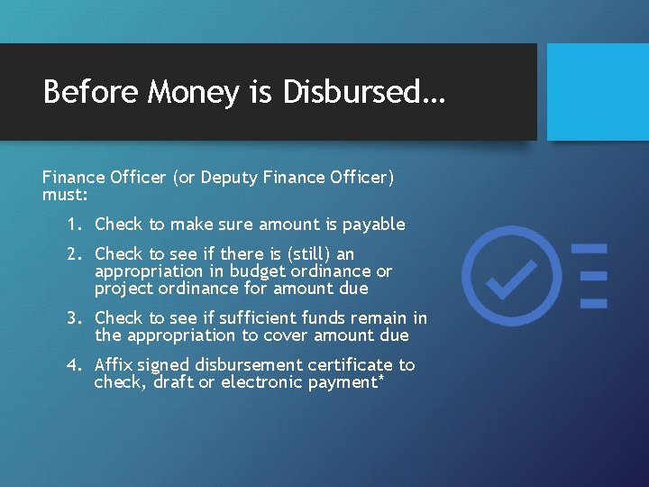 Before Money is Disbursed… Finance Officer (or Deputy Finance Officer) must: 1. Check to