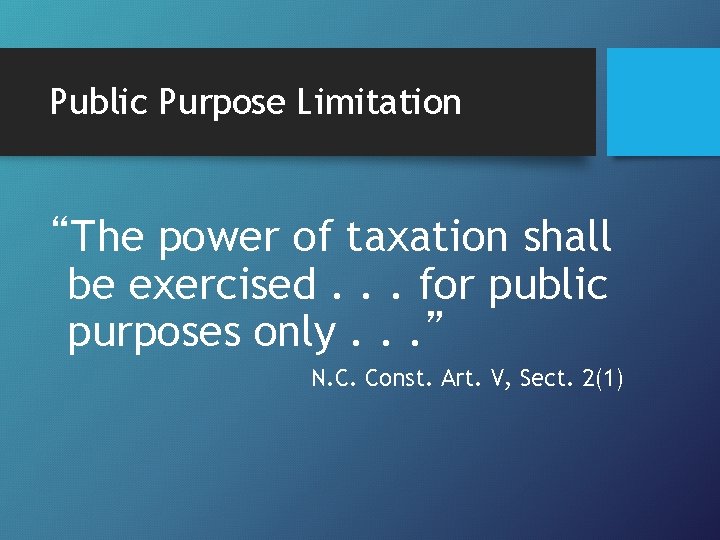 Public Purpose Limitation “The power of taxation shall be exercised. . . for public