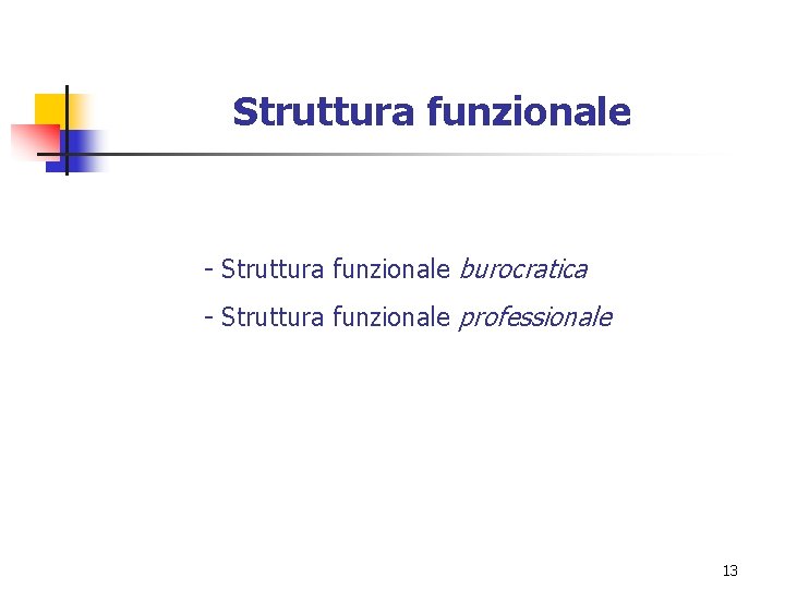 Struttura funzionale - Struttura funzionale burocratica - Struttura funzionale professionale 13 