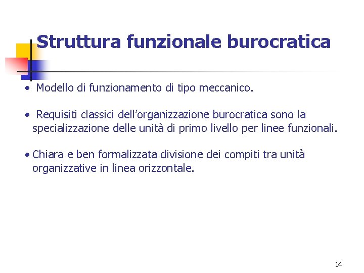 Struttura funzionale burocratica • Modello di funzionamento di tipo meccanico. • Requisiti classici dell’organizzazione