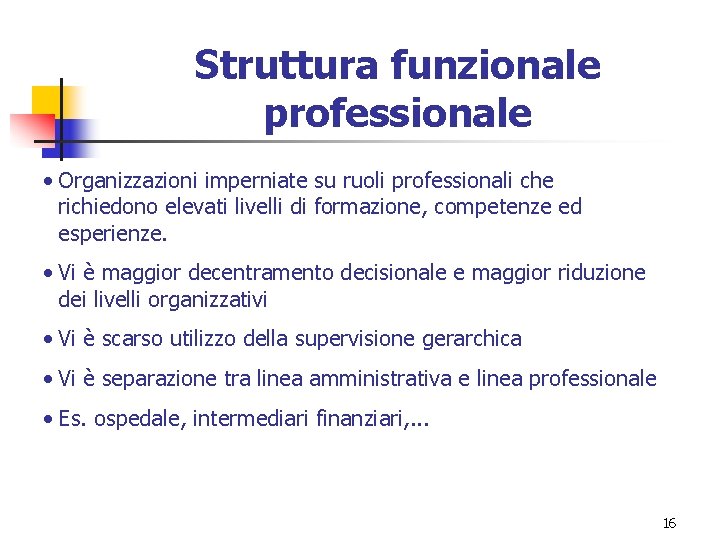 Struttura funzionale professionale • Organizzazioni imperniate su ruoli professionali che richiedono elevati livelli di