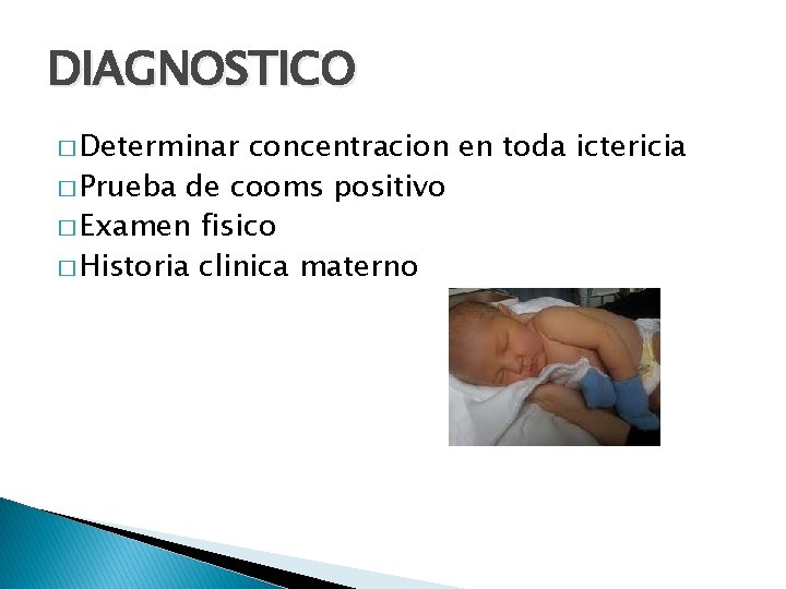 DIAGNOSTICO � Determinar concentracion en toda ictericia � Prueba de cooms positivo � Examen