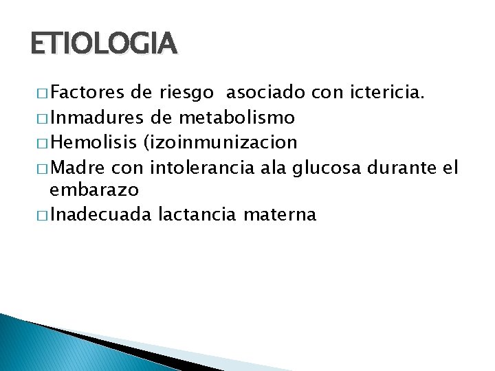 ETIOLOGIA � Factores de riesgo asociado con ictericia. � Inmadures de metabolismo � Hemolisis