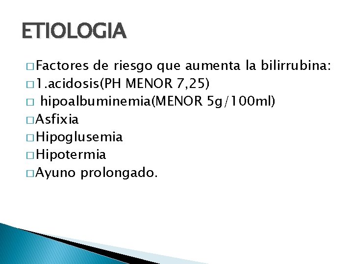 ETIOLOGIA � Factores de riesgo que aumenta la bilirrubina: � 1. acidosis(PH MENOR 7,