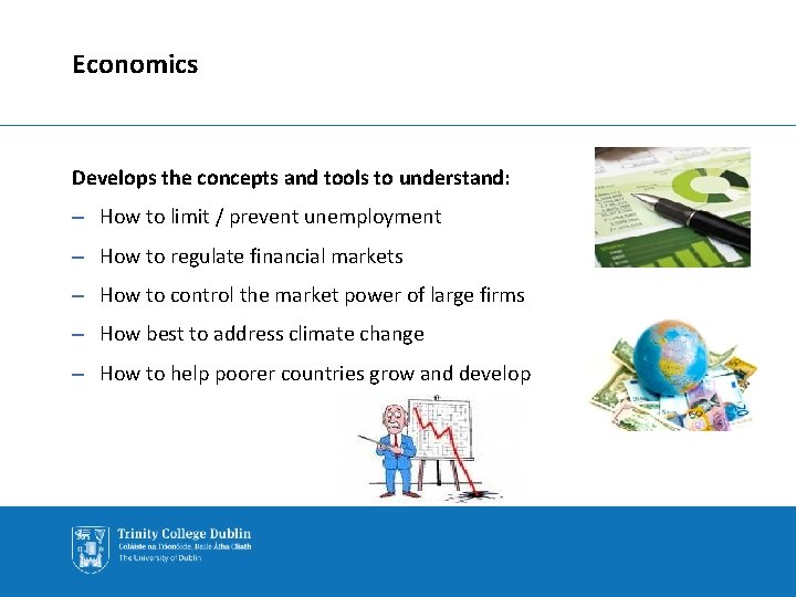Economics Develops the concepts and tools to understand: – How to limit / prevent