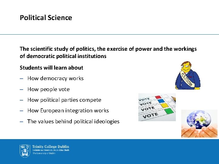 Political Science The scientific study of politics, the exercise of power and the workings