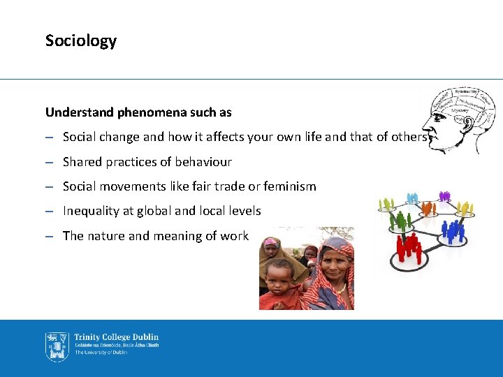 Sociology Understand phenomena such as – Social change and how it affects your own