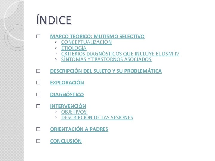 ÍNDICE � MARCO TEÓRICO: MUTISMO SELECTIVO ◦ CONCEPTUALIZACIÓN ◦ ETIOLOGÍA ◦ CRITERIOS DIAGNÓSTICOS QUE