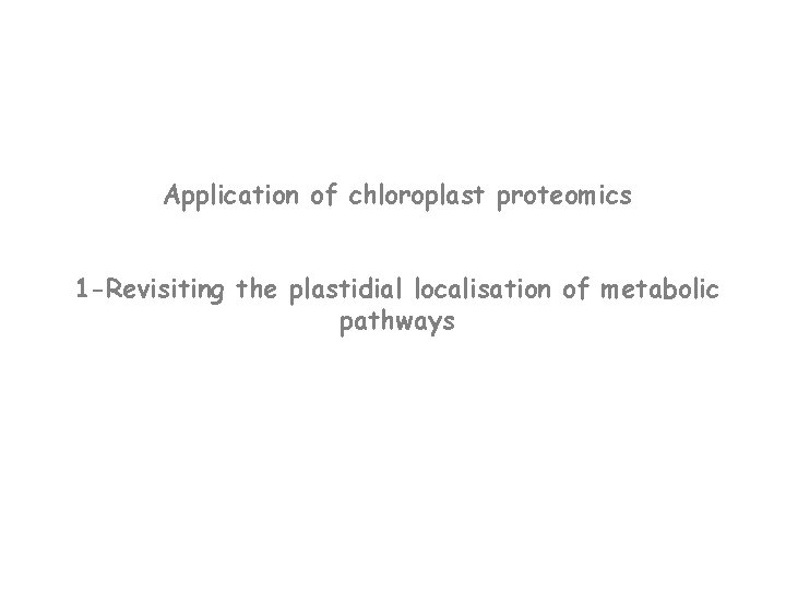 Application of chloroplast proteomics 1 -Revisiting the plastidial localisation of metabolic pathways 
