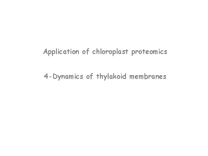 Application of chloroplast proteomics 4 -Dynamics of thylakoid membranes 