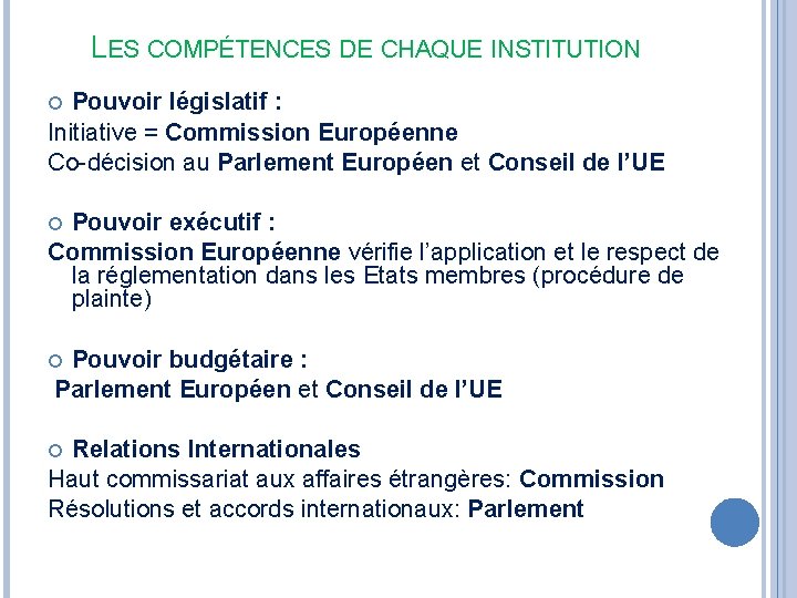 LES COMPÉTENCES DE CHAQUE INSTITUTION Pouvoir législatif : Initiative = Commission Européenne Co-décision au